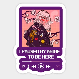 I Paused My Anime To Be Here Sticker